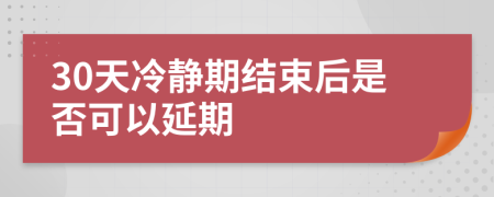 30天冷静期结束后是否可以延期