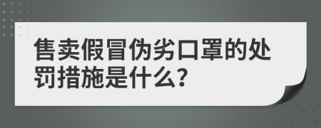 售卖假冒伪劣口罩的处罚措施是什么？