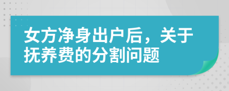 女方净身出户后，关于抚养费的分割问题