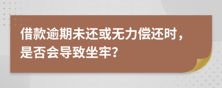 借款逾期未还或无力偿还时，是否会导致坐牢？