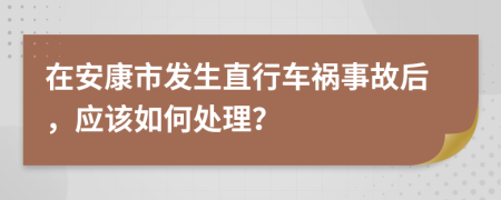 在安康市发生直行车祸事故后，应该如何处理？