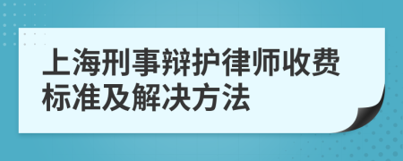 上海刑事辩护律师收费标准及解决方法
