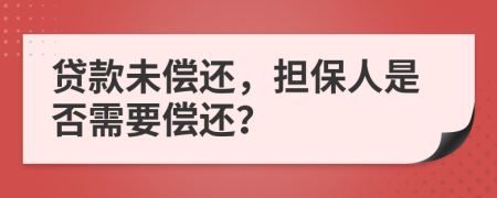 贷款未偿还，担保人是否需要偿还？