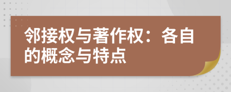 邻接权与著作权：各自的概念与特点