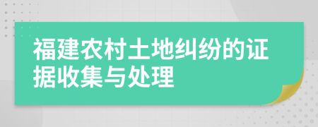 福建农村土地纠纷的证据收集与处理