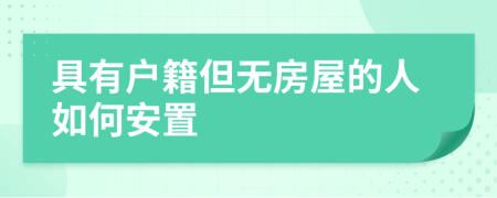 具有户籍但无房屋的人如何安置