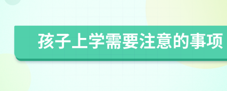 孩子上学需要注意的事项