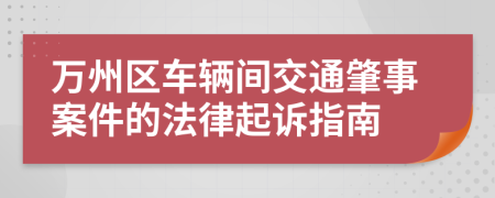 万州区车辆间交通肇事案件的法律起诉指南