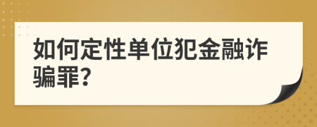 如何定性单位犯金融诈骗罪？
