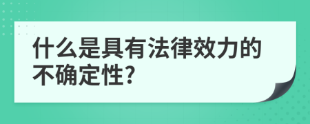 什么是具有法律效力的不确定性?
