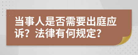 当事人是否需要出庭应诉？法律有何规定？