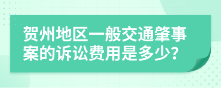 贺州地区一般交通肇事案的诉讼费用是多少？