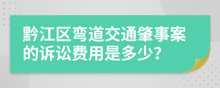 黔江区弯道交通肇事案的诉讼费用是多少？
