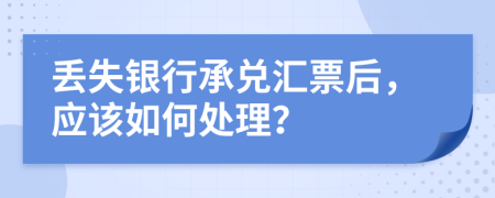 丢失银行承兑汇票后，应该如何处理？