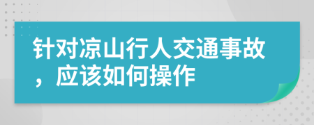 针对凉山行人交通事故，应该如何操作