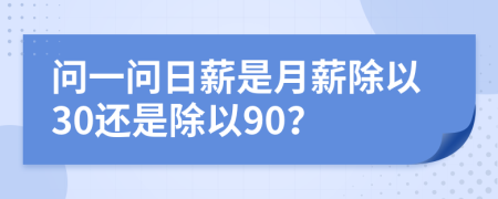 问一问日薪是月薪除以30还是除以90？