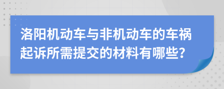 洛阳机动车与非机动车的车祸起诉所需提交的材料有哪些？