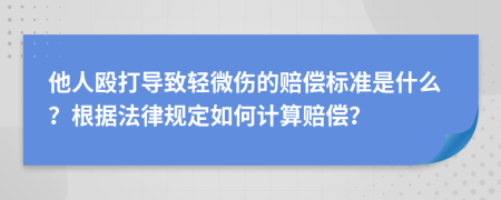 他人殴打导致轻微伤的赔偿标准是什么？根据法律规定如何计算赔偿？