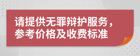 请提供无罪辩护服务，参考价格及收费标准
