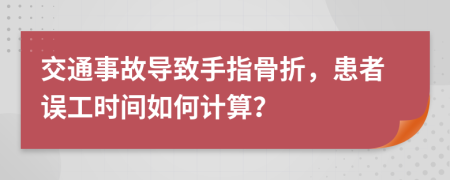 交通事故导致手指骨折，患者误工时间如何计算？