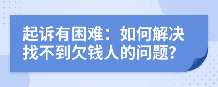 起诉有困难：如何解决找不到欠钱人的问题？