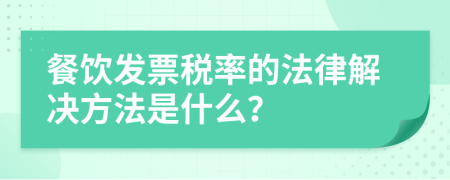 餐饮发票税率的法律解决方法是什么？
