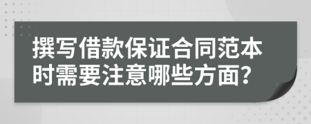撰写借款保证合同范本时需要注意哪些方面？
