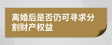 离婚后是否仍可寻求分割财产权益