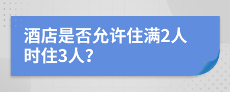 酒店是否允许住满2人时住3人？