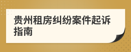 贵州租房纠纷案件起诉指南