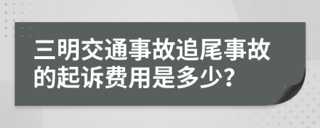 三明交通事故追尾事故的起诉费用是多少？