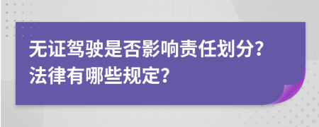 无证驾驶是否影响责任划分？法律有哪些规定？
