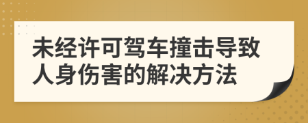 未经许可驾车撞击导致人身伤害的解决方法