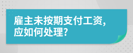 雇主未按期支付工资,应如何处理?