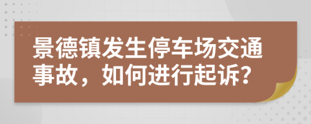 景德镇发生停车场交通事故，如何进行起诉？