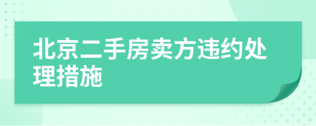 北京二手房卖方违约处理措施