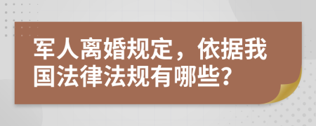 军人离婚规定，依据我国法律法规有哪些？