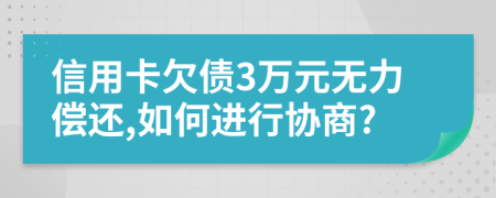 信用卡欠债3万元无力偿还,如何进行协商?
