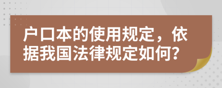户口本的使用规定，依据我国法律规定如何？