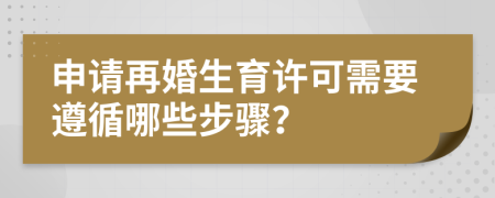 申请再婚生育许可需要遵循哪些步骤？