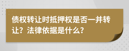 债权转让时抵押权是否一并转让？法律依据是什么？