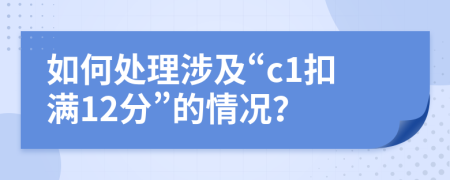 如何处理涉及“c1扣满12分”的情况？