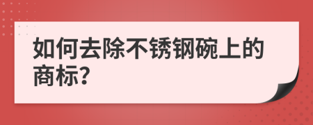 如何去除不锈钢碗上的商标？