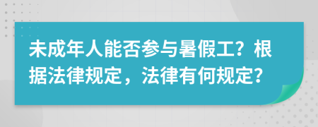 未成年人能否参与暑假工？根据法律规定，法律有何规定？