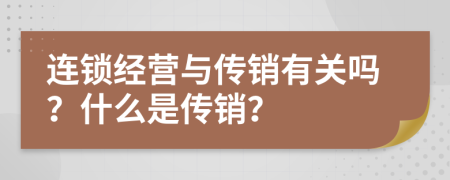 连锁经营与传销有关吗？什么是传销？