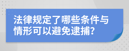 法律规定了哪些条件与情形可以避免逮捕？