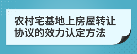 农村宅基地上房屋转让协议的效力认定方法