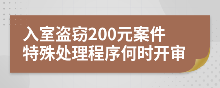 入室盗窃200元案件特殊处理程序何时开审