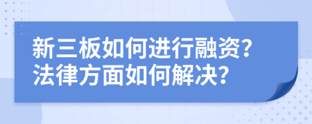 新三板如何进行融资？法律方面如何解决？