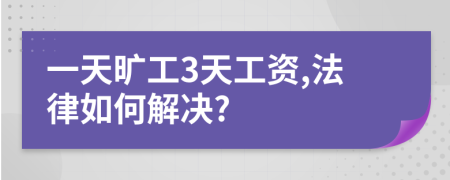 一天旷工3天工资,法律如何解决?